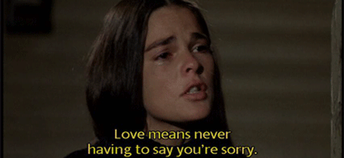 13-Love-means-never-having-to-say-you’re-sorry.gif